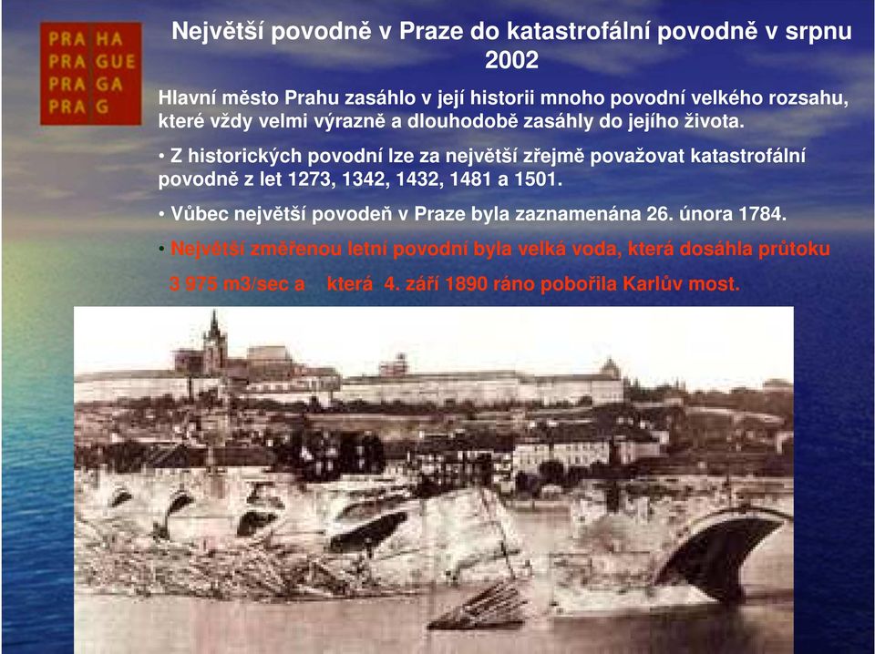 Z historických povodní lze za největší zřejmě považovat katastrofální povodně z let 1273, 1342, 1432, 1481 a 1501.