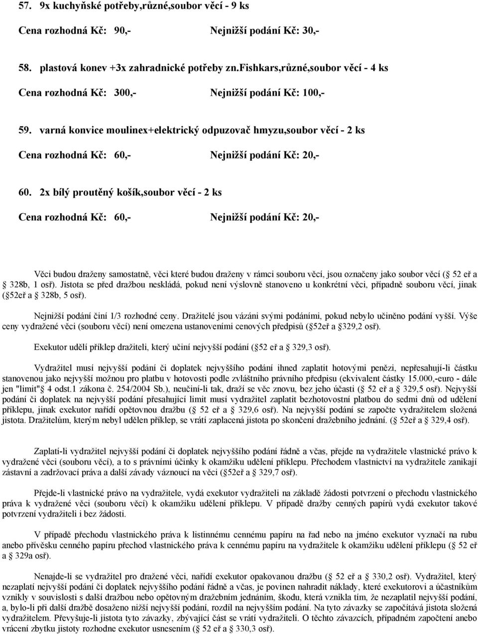 2x bílý proutěný košík,soubor věcí - 2 ks Cena rozhodná Kč: 60,- Nejnižší podání Kč: 20,- Věci budou draženy samostatně, věci které budou draženy v rámci souboru věcí, jsou označeny jako soubor věcí