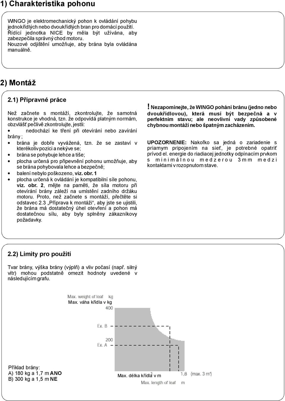 1) Přípravné práce Než začnete s montáž í, zkontrolujte, že samotná konstrukce je vhodná, tzn.