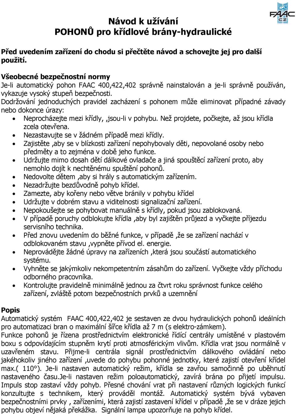 Dodržování jednoduchých pravidel zacházení s pohonem může eliminovat případné závady nebo dokonce úrazy: Neprocházejte mezi křídly,,jsou-li v pohybu.