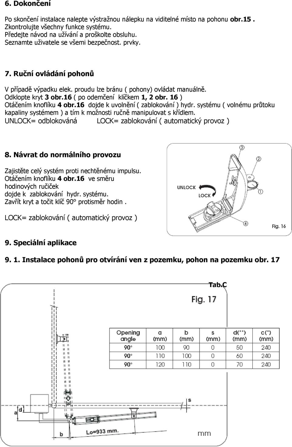 16 ) Otáčením knoflíku 4 obr.16 dojde k uvolnění ( zablokování ) hydr. systému ( volnému průtoku kapaliny systémem ) a tím k možnosti ručně manipulovat s křídlem.