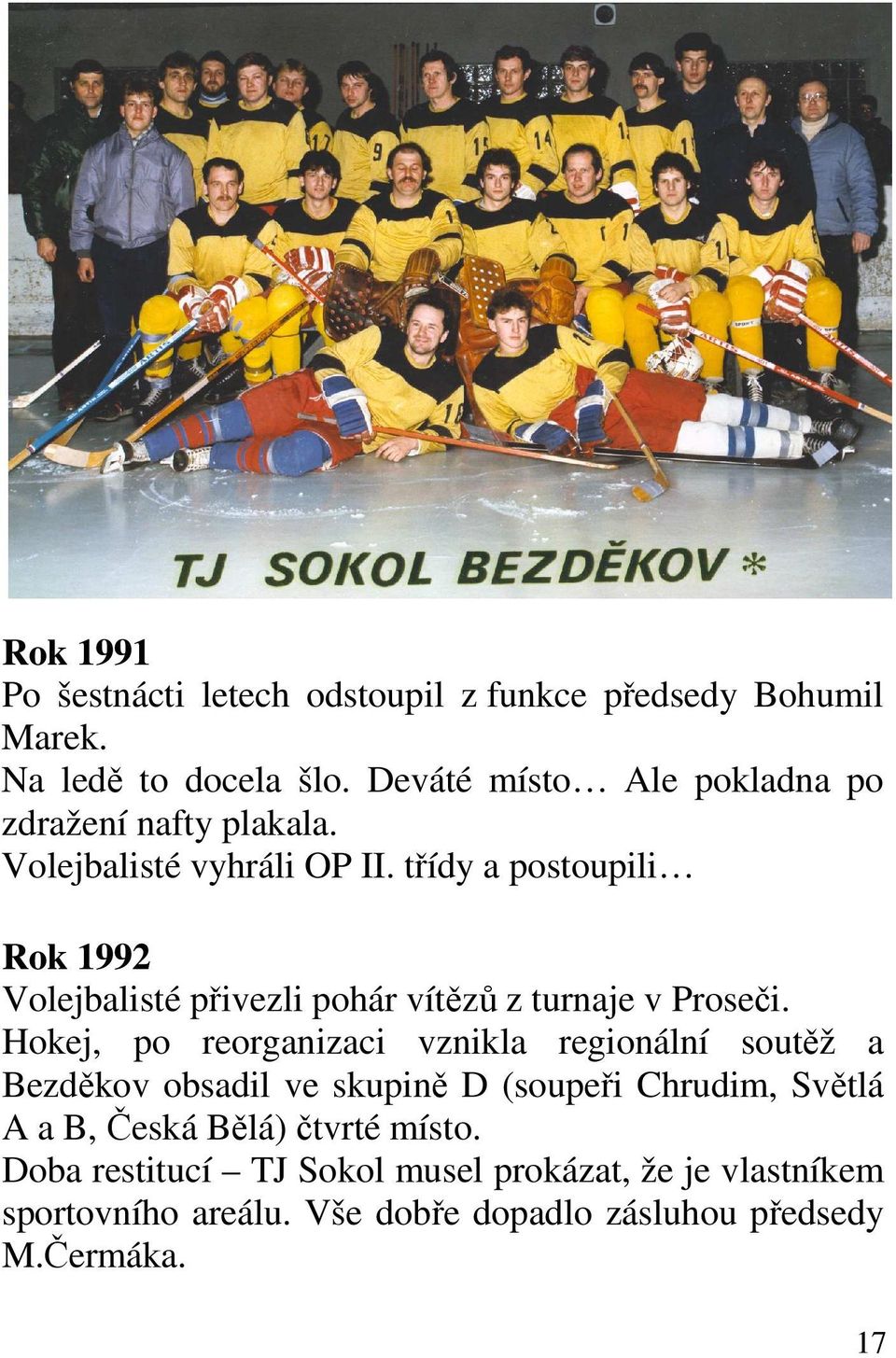 třídy a postoupili Rok 1992 Volejbalisté přivezli pohár vítězů z turnaje v Proseči.