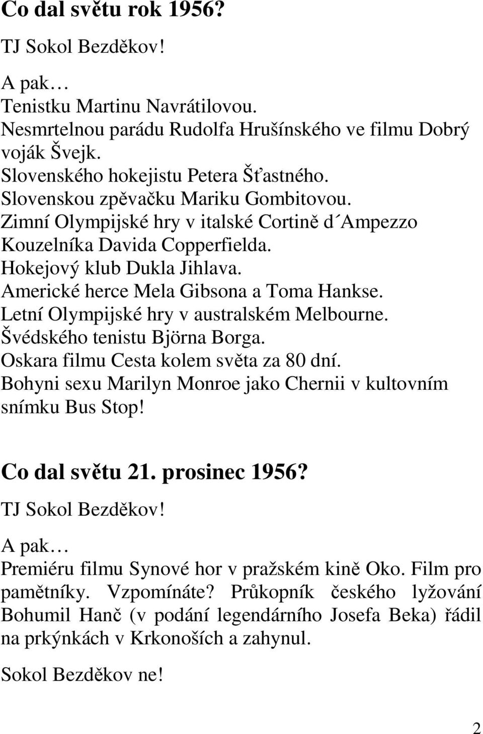 Letní Olympijské hry v australském Melbourne. Švédského tenistu Björna Borga. Oskara filmu Cesta kolem světa za 80 dní. Bohyni sexu Marilyn Monroe jako Chernii v kultovním snímku Bus Stop!