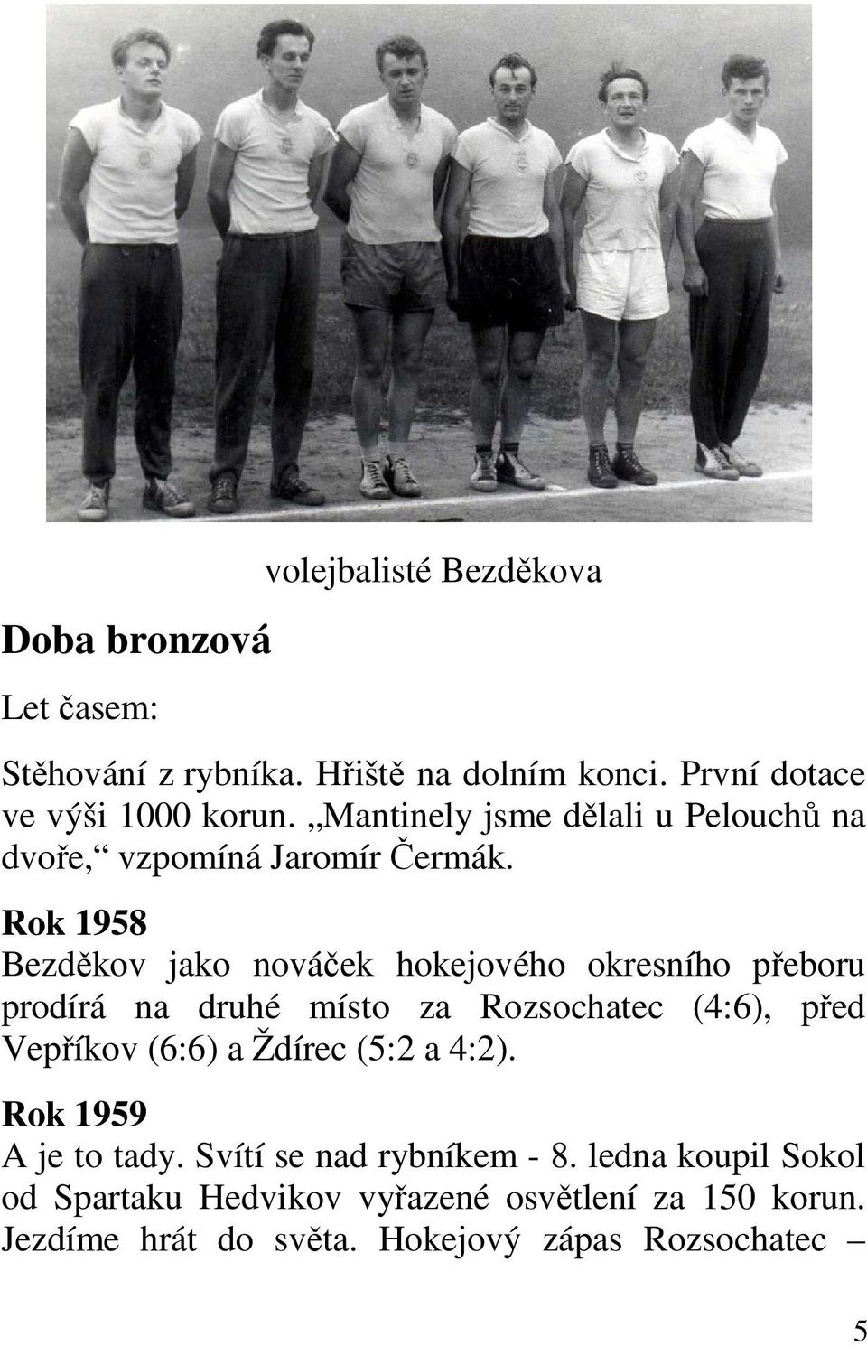 Rok 1958 Bezděkov jako nováček hokejového okresního přeboru prodírá na druhé místo za Rozsochatec (4:6), před Vepříkov (6:6) a