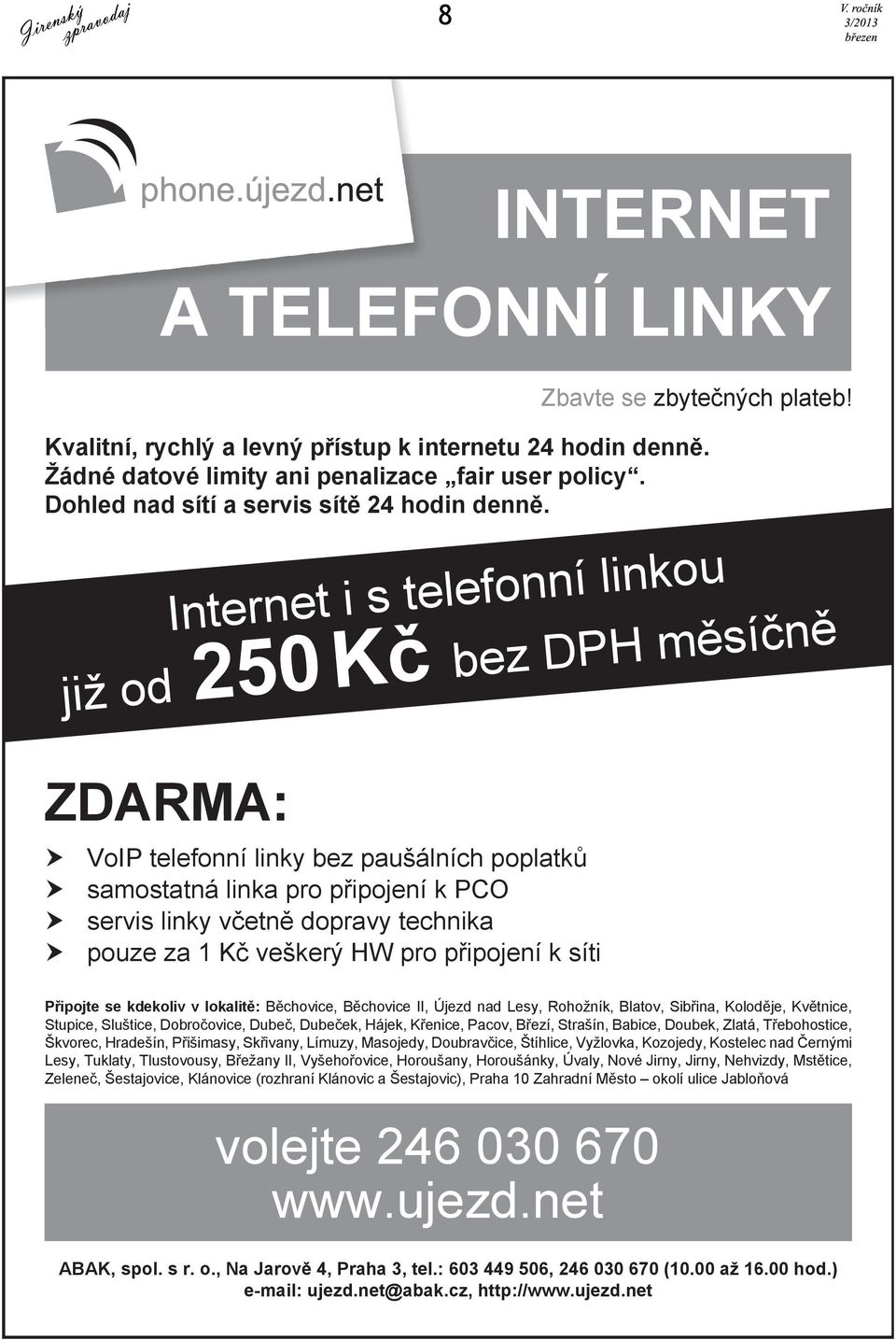 kou n i l í n n o f e l e t Internet i s nč þ í s Č m H P D bez již od 250 Kþ ZDARMA: h h h h VoIP telefonní linky bez paušálních poplatkĥ samostatná linka pro pĝipojení k PCO servis linky vþetnč