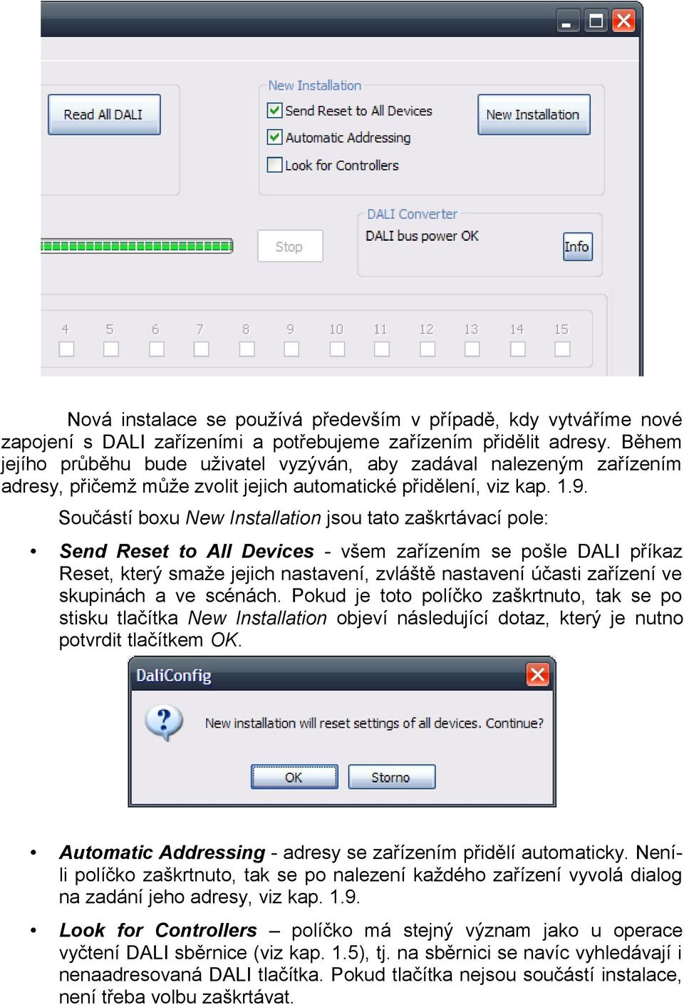 Součástí boxu New Installation jsou tato zaškrtávací pole: Send Reset to All Devices - všem zařízením se pošle DALI příkaz Reset, který smaže jejich nastavení, zvláště nastavení účasti zařízení ve