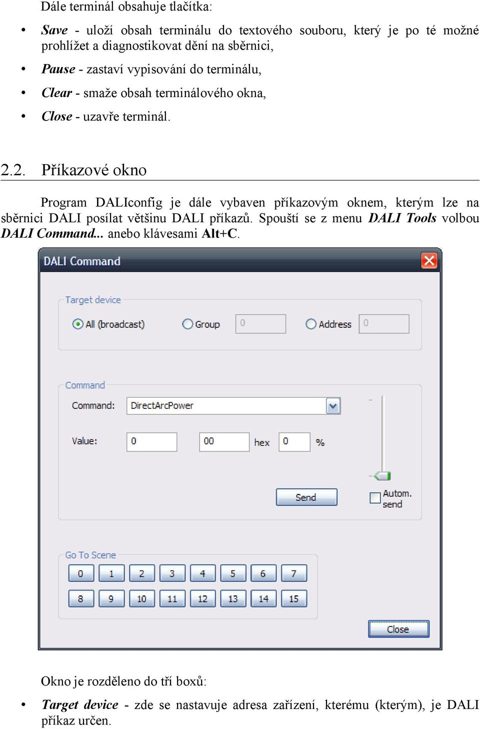2. Příkazové okno Program DALIconfig je dále vybaven příkazovým oknem, kterým lze na sběrnici DALI posílat většinu DALI příkazů.