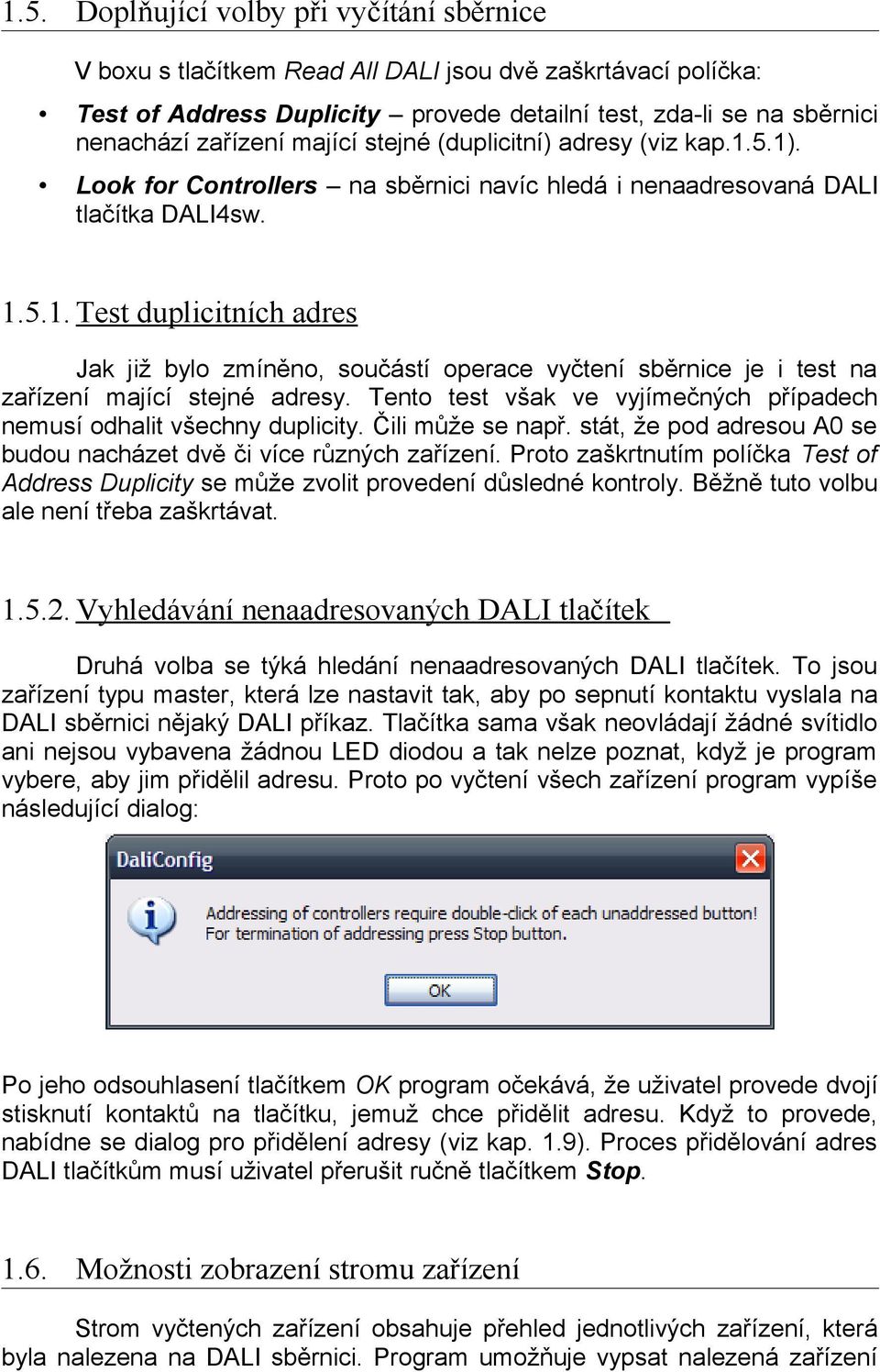 Tento test však ve vyjímečných případech nemusí odhalit všechny duplicity. Čili může se např. stát, že pod adresou A0 se budou nacházet dvě či více různých zařízení.