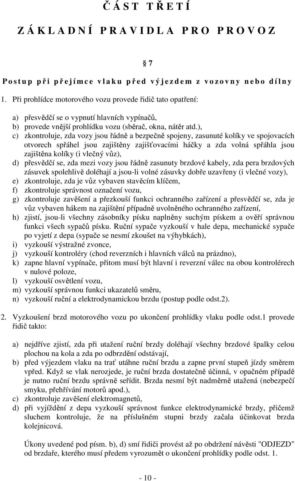 ), c) zkontroluje, zda vozy jsou řádně a bezpečně spojeny, zasunuté kolíky ve spojovacích otvorech spřáhel jsou zajištěny zajišťovacími háčky a zda volná spřáhla jsou zajištěna kolíky (i vlečný vůz),