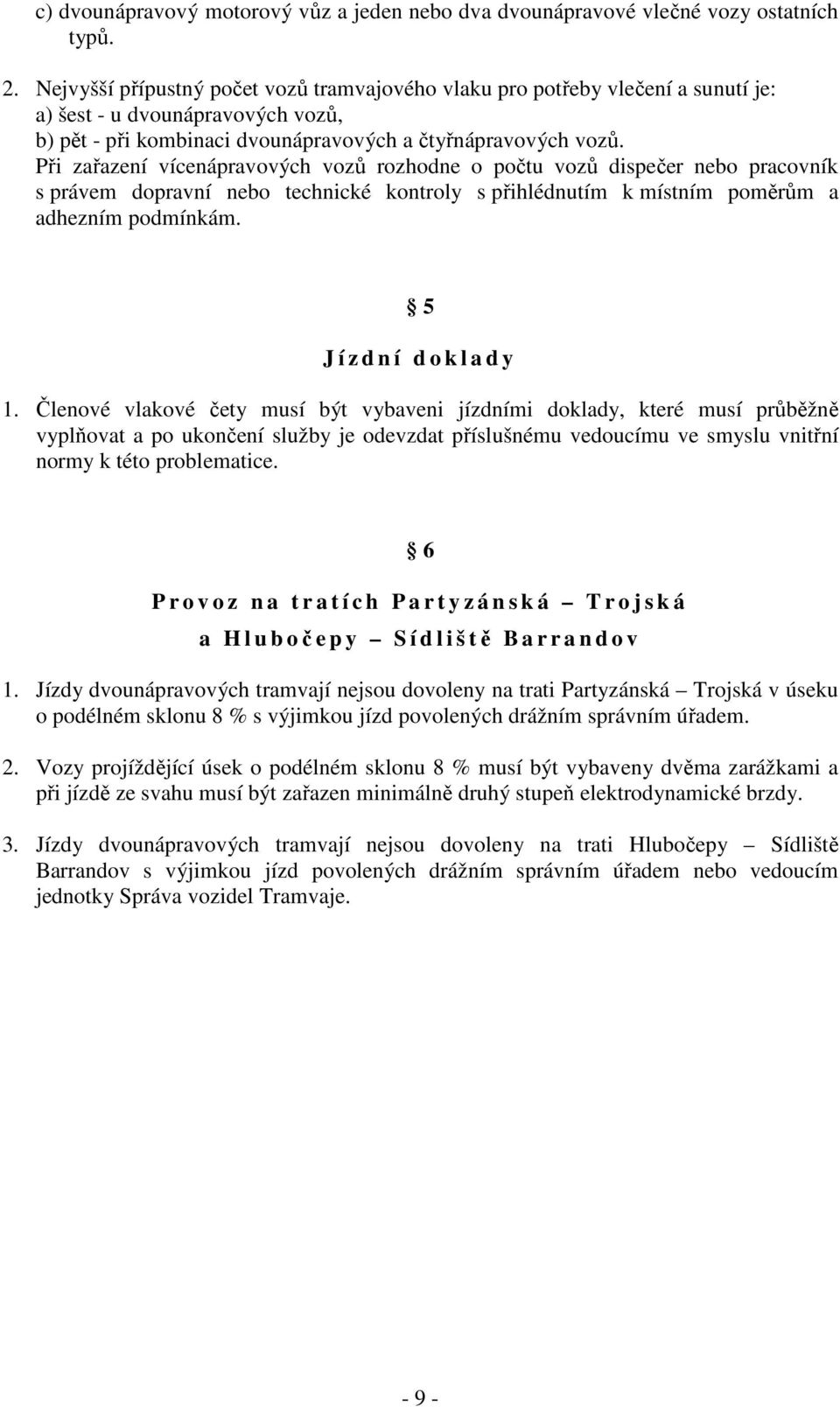 Při zařazení vícenápravových vozů rozhodne o počtu vozů dispečer nebo pracovník s právem dopravní nebo technické kontroly s přihlédnutím k místním poměrům a adhezním podmínkám.