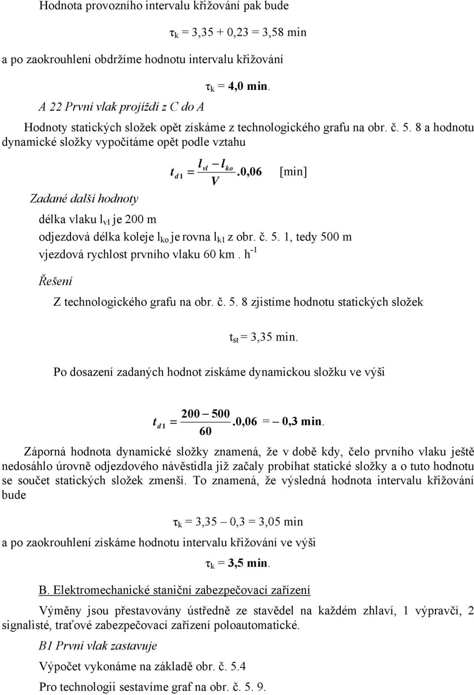 0,06 [min] Zadané další hodnoy délka vlaku l vl je 00 m odjezdová délka koleje l ko je rovna l k1 z obr. č. 5. 1, edy 500 m vjezdová rychlos prvního vlaku 60 km. h -1 Z echnologického grafu na obr. č. 5. 8 zjisíme hodnou saických složek s = 3,35 min.