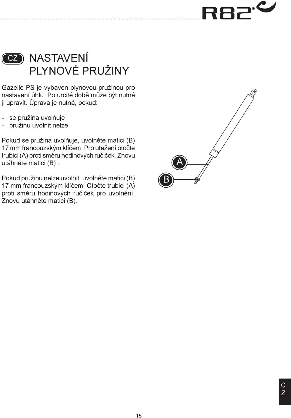 francouzským klíčem. Pro utažení otočte trubici () proti směru hodinových ručiček. novu utáhněte matici ().