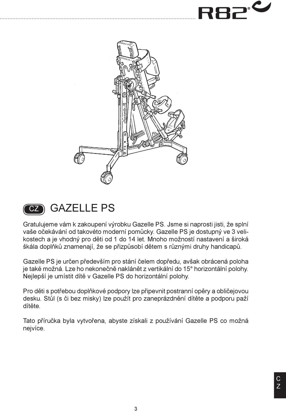 Gazelle PS je určen především pro stání čelem dopředu, avšak obrácená poloha je také možná. Lze ho nekonečně naklánět z vertikální do 15 horizontální polohy.