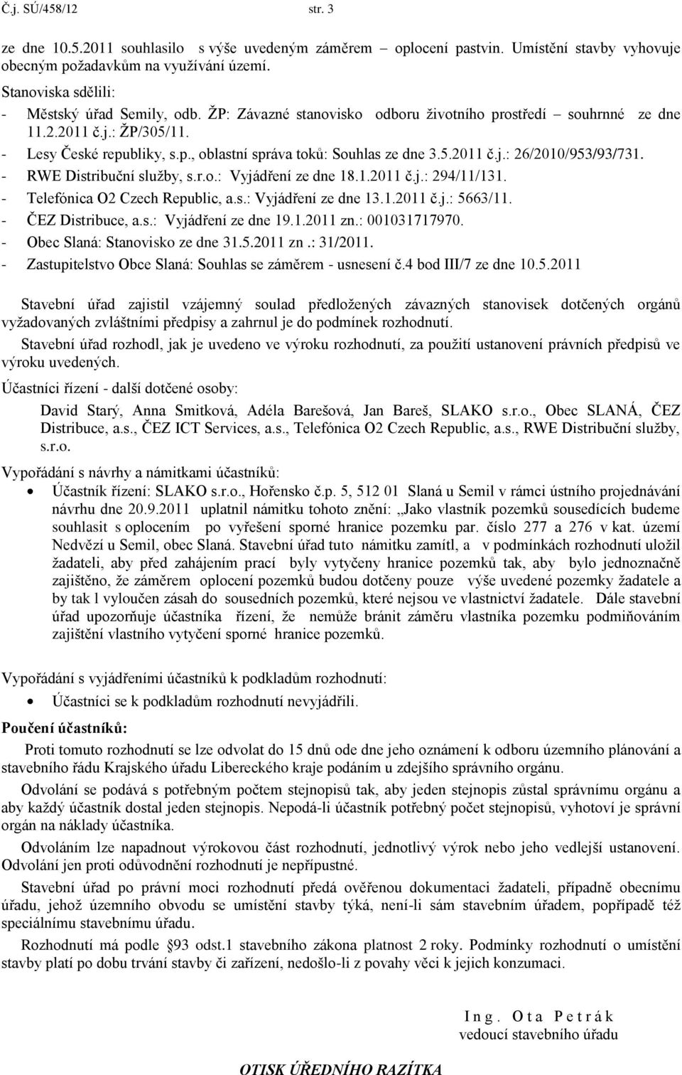 5.2011 č.j.: 26/2010/953/93/731. - RWE Distribuční služby, s.r.o.: Vyjádření ze dne 18.1.2011 č.j.: 294/11/131. - Telefónica O2 Czech Republic, a.s.: Vyjádření ze dne 13.1.2011 č.j.: 5663/11.