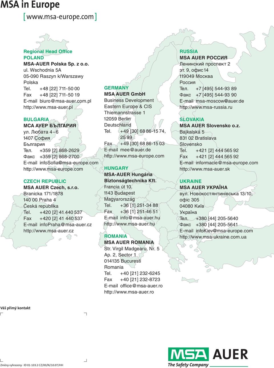 +359 [2] 868-2629 Факс +359 [2] 868-2700 E-mail infosofia@msa-europe.com http://www.msa-europe.com CZECH REPUBLIC MSA AUER Czech, s.r.o. Branicka 171/1878 140 00 Praha 4 Česká republika Tel.