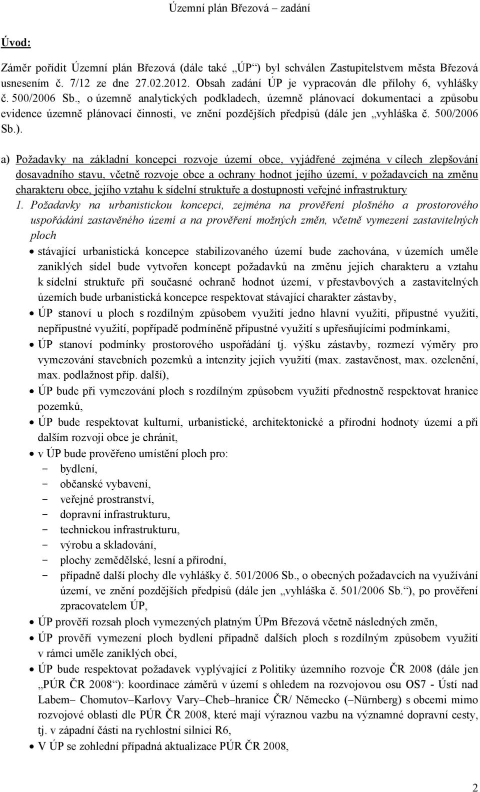 a) Požadavky na základní koncepci rozvoje území obce, vyjádřené zejména v cílech zlepšování dosavadního stavu, včetně rozvoje obce a ochrany hodnot jejího území, v požadavcích na změnu charakteru