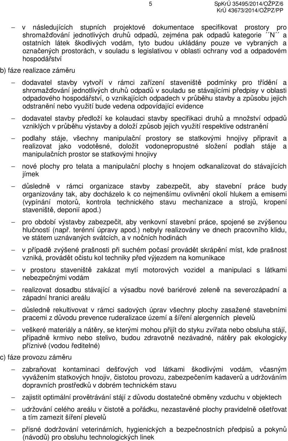 staveniště podmínky pro třídění a shromažďování jednotlivých druhů odpadů v souladu se stávajícími předpisy v oblasti odpadového hospodářství, o vznikajících odpadech v průběhu stavby a způsobu