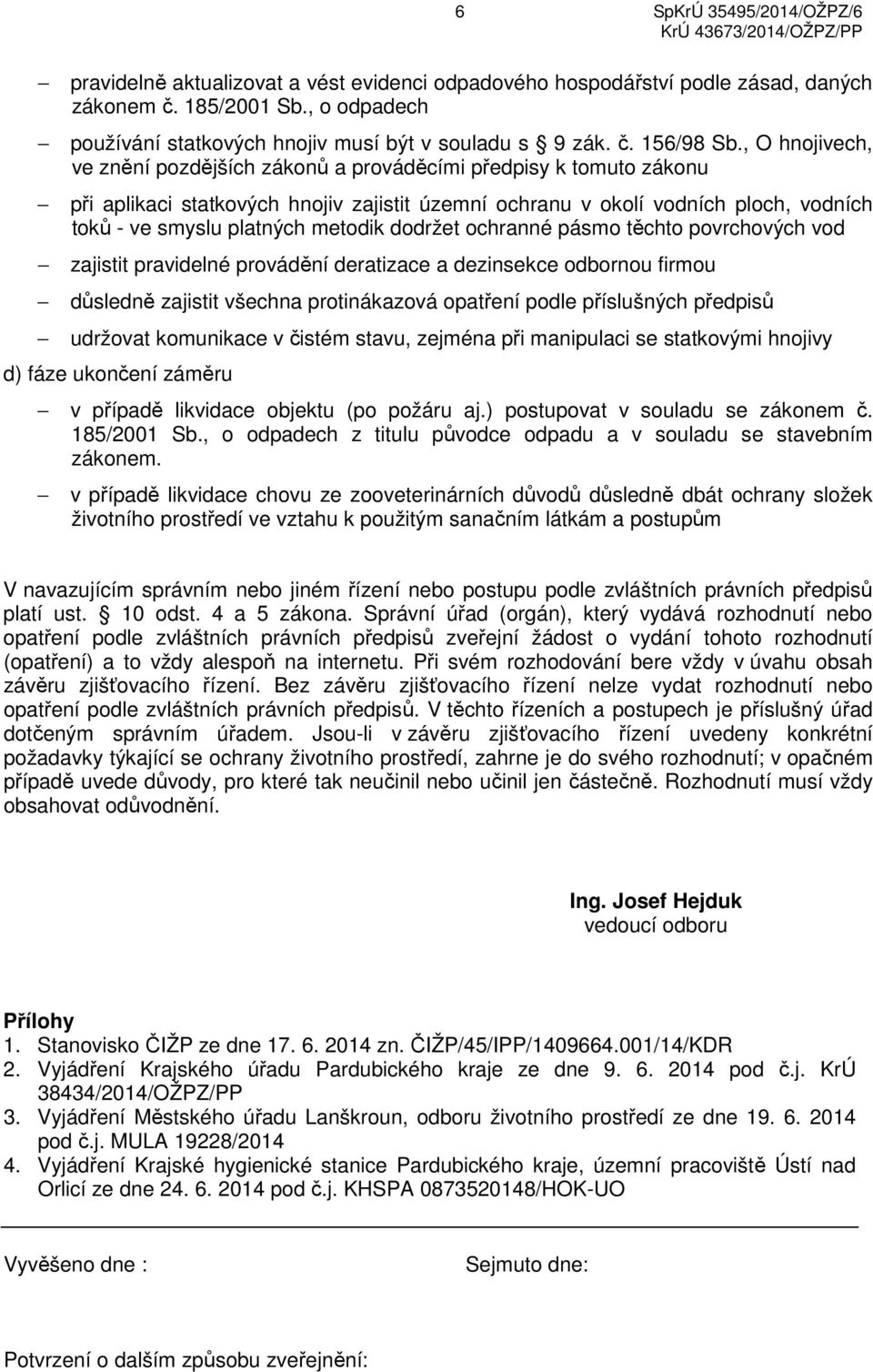 metodik dodržet ochranné pásmo těchto povrchových vod zajistit pravidelné provádění deratizace a dezinsekce odbornou firmou důsledně zajistit všechna protinákazová opatření podle příslušných předpisů