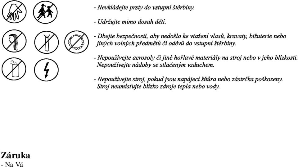 Skartovací stroj je připraven k opětovnému použití po vychladnutí (10-15 min). Nepřetržitá provozní doba je silně závislá na zatížení.