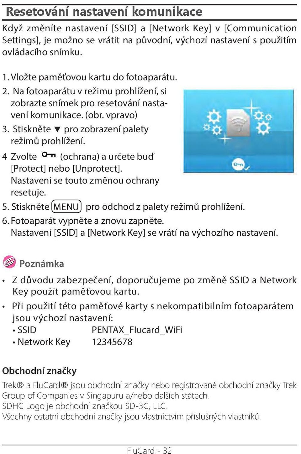 4 Zvolte (ochrana) a určete buď [Protect] nebo [Unprotect]. Nastavení se touto změnou ochrany resetuje. 5. Stiskněte MENU pro odchod z palety režimů prohlížení. 6. Fotoaparát vypněte a znovu zapněte.