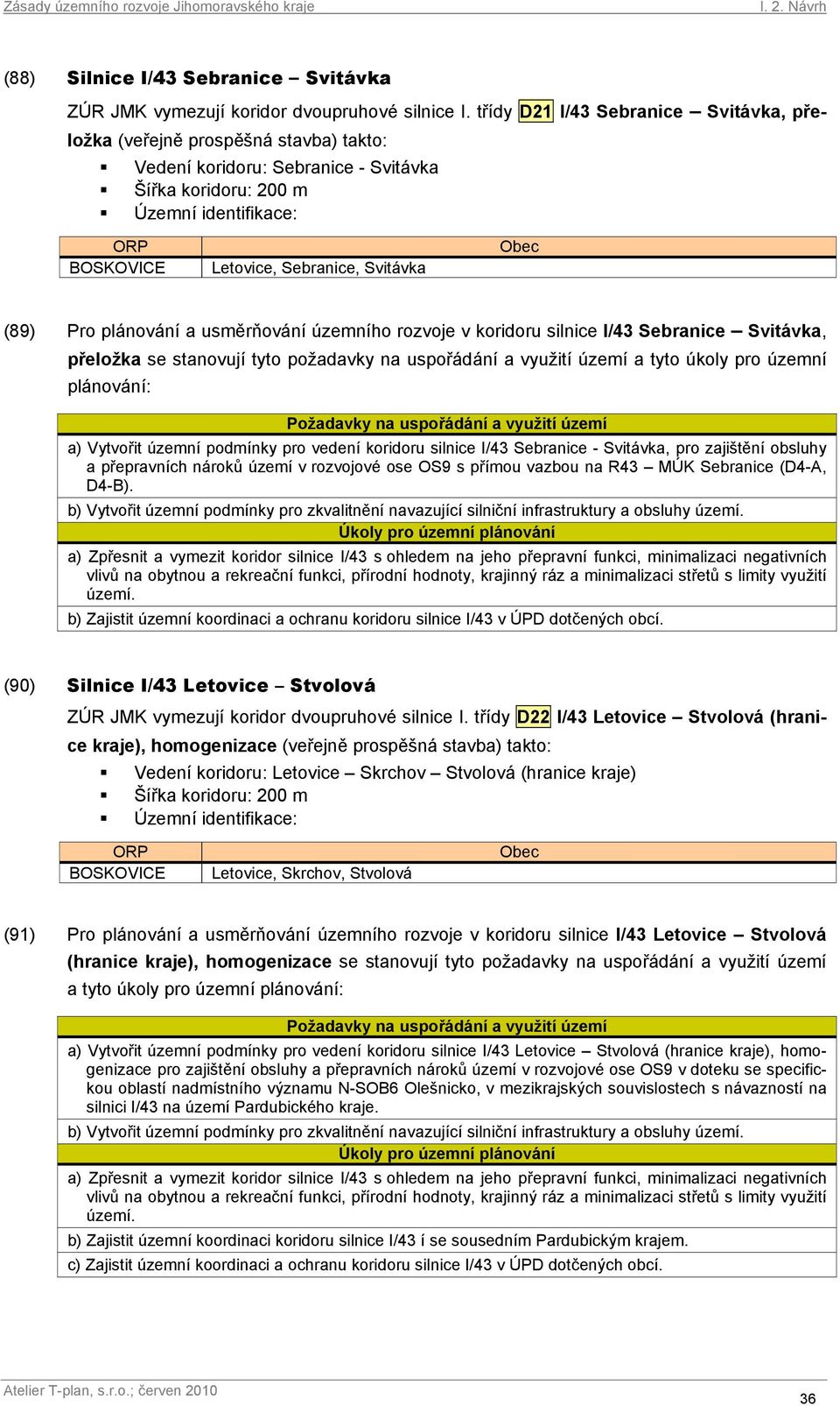 usměrňování územního rozvoje v koridoru silnice I/43 Sebranice Svitávka, přeložka se stanovují tyto požadavky na uspořádání a využití území a tyto úkoly pro územní plánování: a) Vytvořit územní