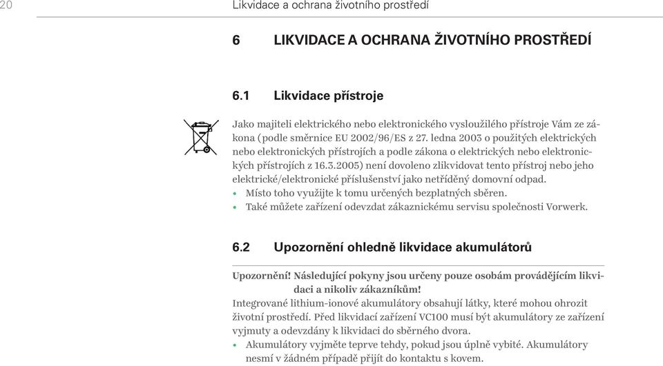 ledna 2003 o použitých elektrických nebo elektronických přístrojích a podle zákona o elektrických nebo elektronických přístrojích z 16.3.2005) není dovoleno zlikvidovat tento přístroj nebo jeho elektrické/elektronické příslušenství jako netříděný domovní odpad.