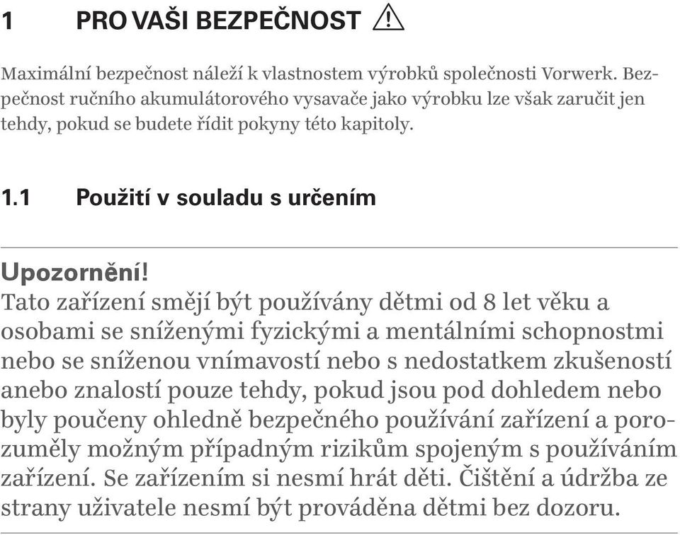 Tato zařízení smějí být používány dětmi od 8 let věku a osobami se sníženými fyzickými a mentálními schopnostmi nebo se sníženou vnímavostí nebo s nedostatkem zkušeností anebo