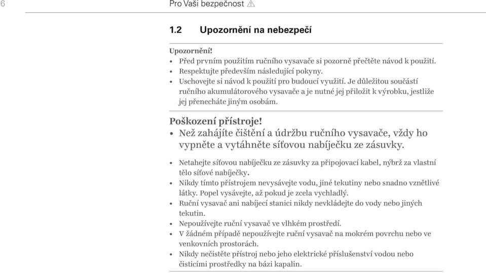 Než zahájíte čištění a údržbu ručního vysavače, vždy ho vypněte a vytáhněte síťovou nabíječku ze zásuvky.