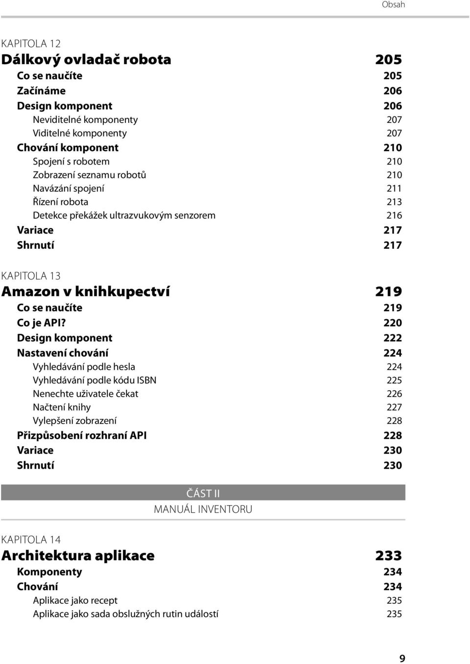 API? 220 Design komponent 222 Nastavení chování 224 Vyhledávání podle hesla 224 Vyhledávání podle kódu ISBN 225 Nenechte uživatele čekat 226 Načtení knihy 227 Vylepšení zobrazení 228 Přizpůsobení