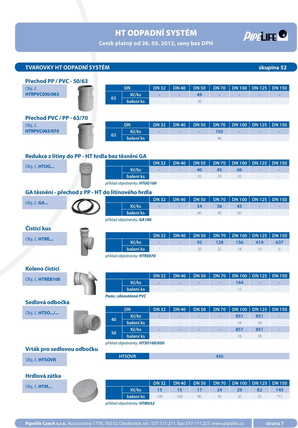 HTRPVC063/070 63 DN Kč/ks - - - 103 - - - balení ks - - - 40 - - - Redukce z litiny do PP - HT hrdla bez těsnění GA Obj. č. HTUG... Kč/ks - - 40 45 66 - - balení ks - - 20 20 20 - - Čisticí kus Obj.