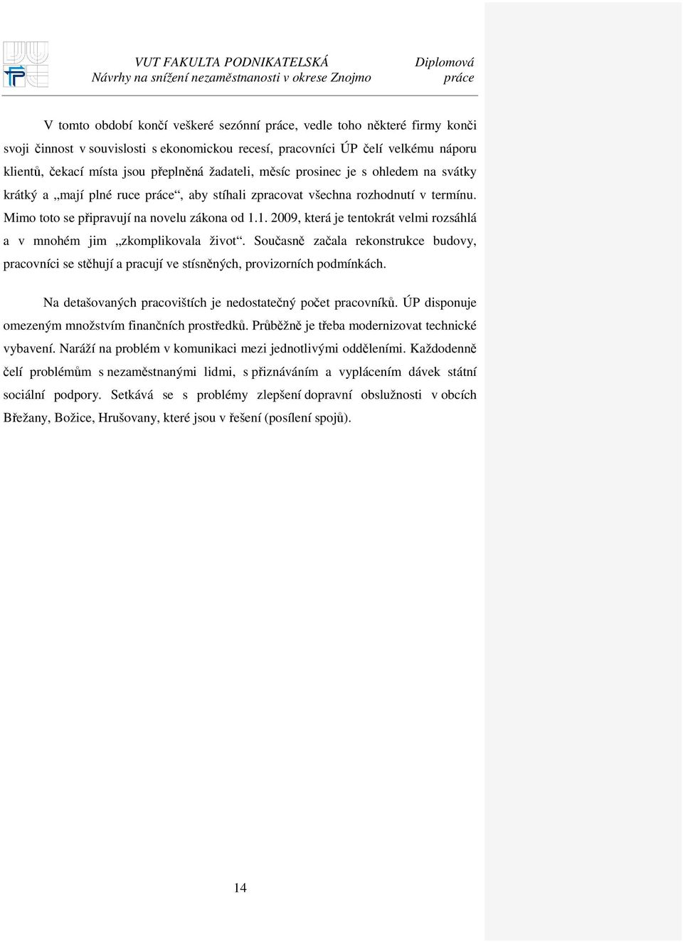 1. 2009, která je tentokrát velmi rozsáhlá a v mnohém jim zkomplikovala život. Současně začala rekonstrukce budovy, pracovníci se stěhují a pracují ve stísněných, provizorních podmínkách.