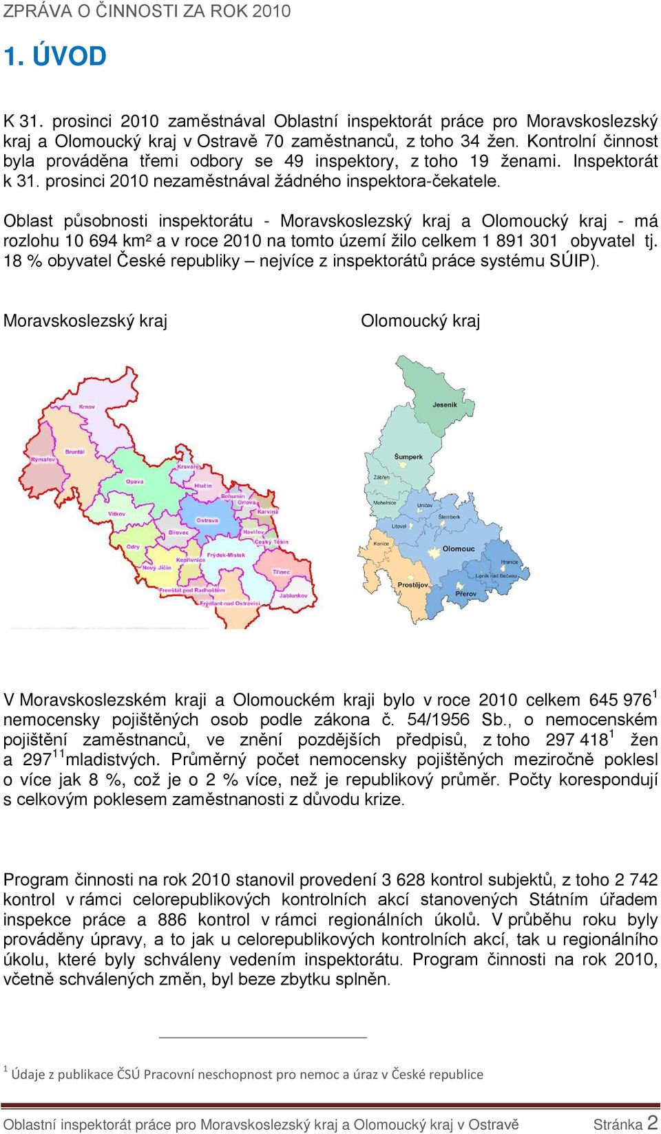 Oblast působnosti inspektorátu - Moravskoslezský kraj a Olomoucký kraj - má rozlohu 10 694 km² a v roce 2010 na tomto území žilo celkem 1 891 301 obyvatel tj.