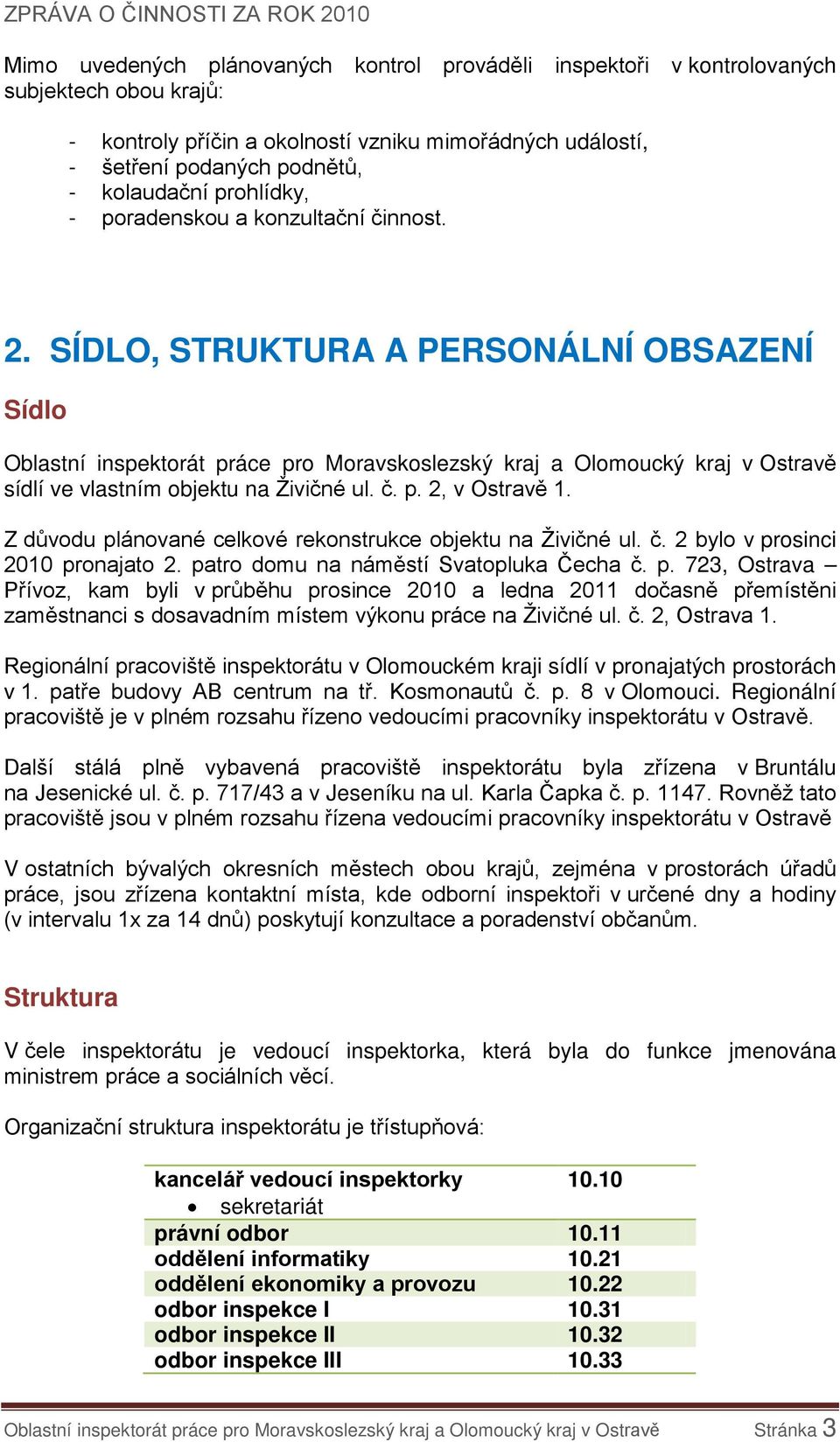 SÍDLO, STRUKTURA A PERSONÁLNÍ OBSAZENÍ Sídlo Oblastní inspektorát práce pro Moravskoslezský kraj a Olomoucký kraj v Ostravě sídlí ve vlastním objektu na Živičné ul. č. p. 2, v Ostravě 1.