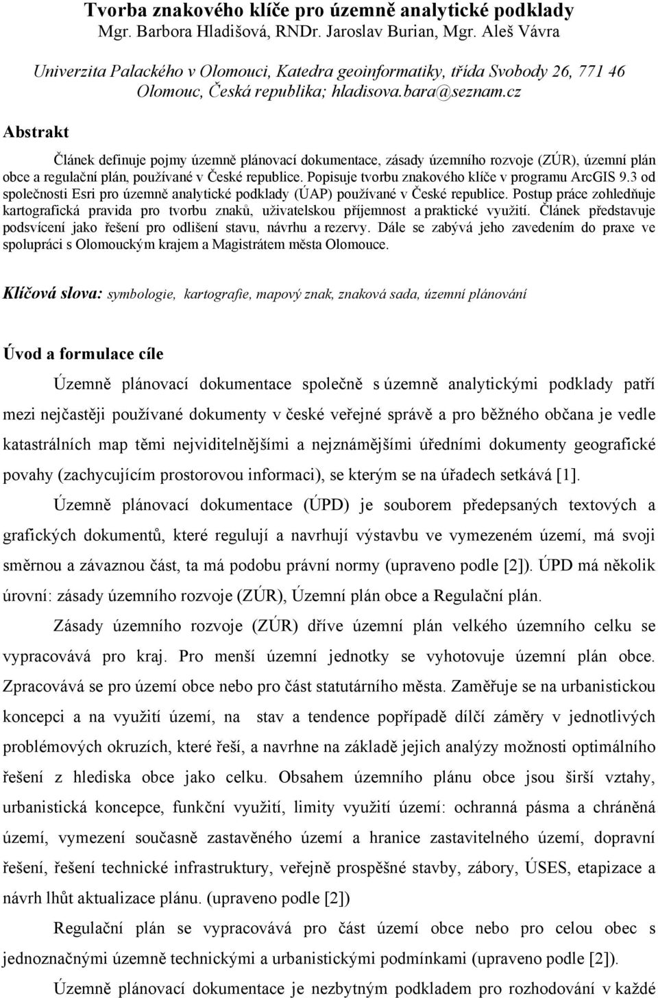 cz Abstrakt Článek definuje pojmy územně plánovací dokumentace, zásady územního rozvoje (ZÚR), územní plán obce a regulační plán, používané v České republice.