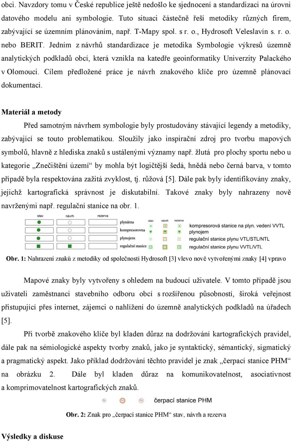 Jedním z návrhů standardizace je metodika Symbologie výkresů územně analytických podkladů obcí, která vznikla na katedře geoinformatiky Univerzity Palackého v Olomouci.