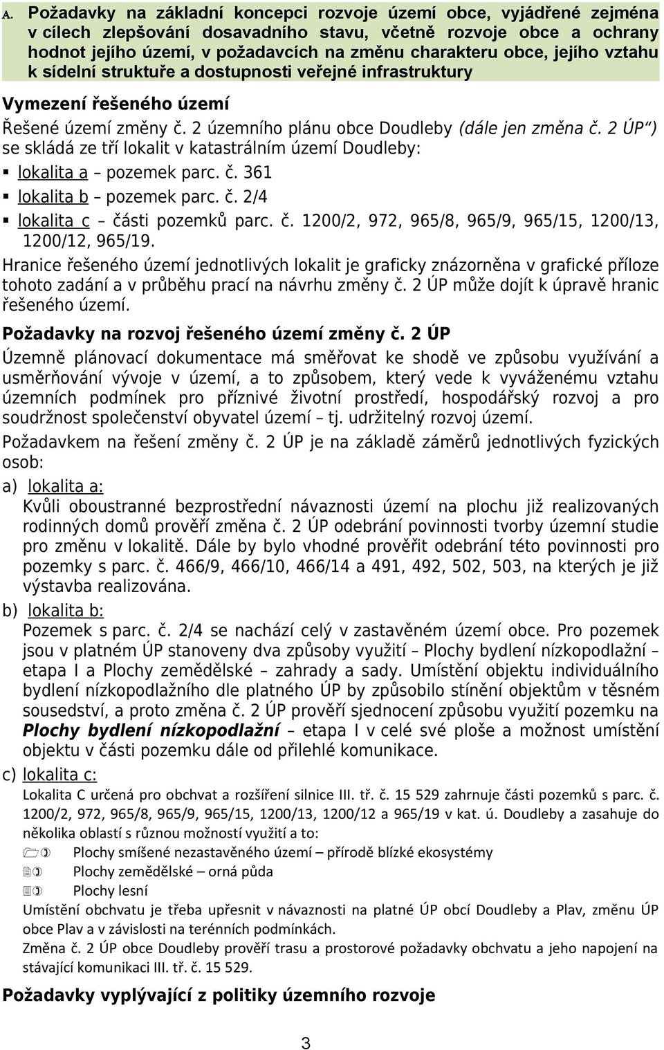 2 ÚP ) se skládá ze tří lokalit v katastrálním území Doudleby: lokalita a pozemek parc. č. 361 lokalita b pozemek parc. č. 2/4 lokalita c části pozemků parc. č. 1200/2, 972, 965/8, 965/9, 965/15, 1200/13, 1200/12, 965/19.