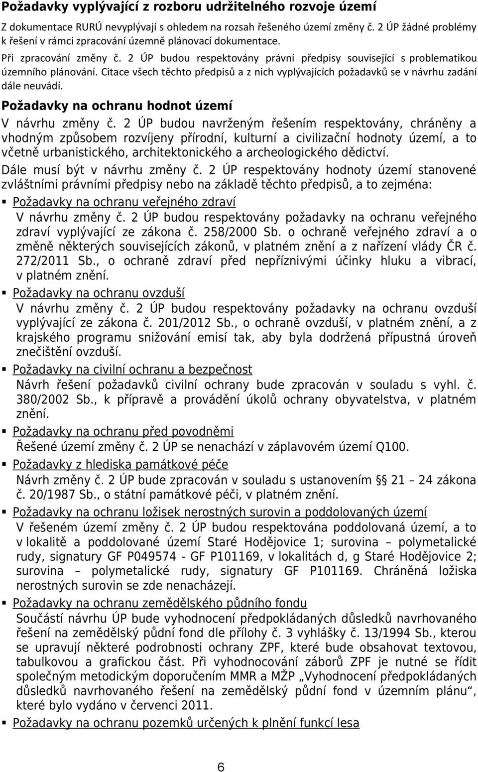 Citace všech těchto předpisů a z nich vyplývajících požadavků se v návrhu zadání dále neuvádí. Požadavky na ochranu hodnot území V návrhu změny č.