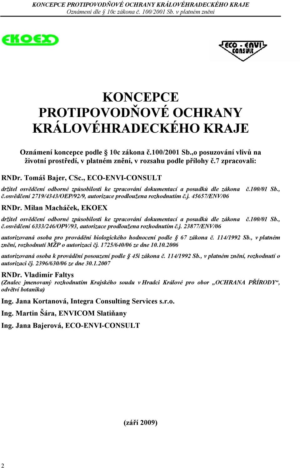 osvědčení 2719/4343/OEP/92/9, autorizace prodloužena rozhodnutím č.j. 45657/ENV/06 RNDr. Milan Macháček, EKOEX držitel osvědčení odborné způsobilosti ke zpracování dokumentací a posudků dle zákona č.