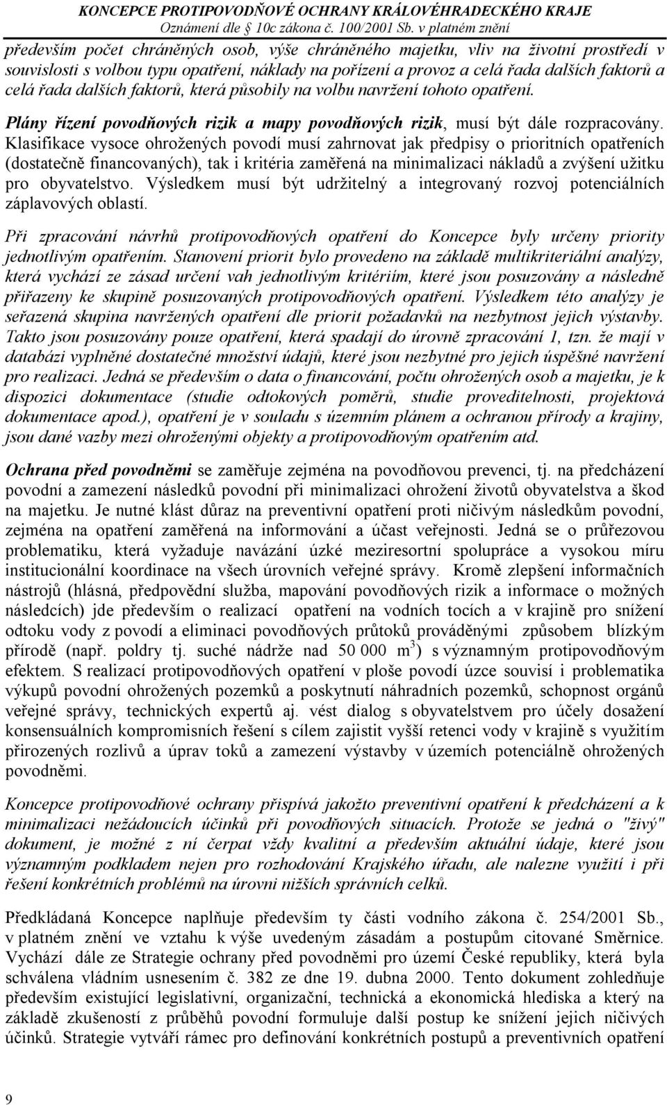 Klasifikace vysoce ohrožených povodí musí zahrnovat jak předpisy o prioritních opatřeních (dostatečně financovaných), tak i kritéria zaměřená na minimalizaci nákladů a zvýšení užitku pro obyvatelstvo.