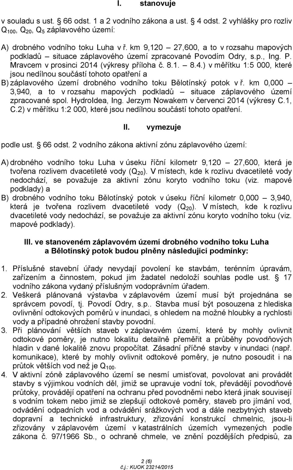 (výkresy příloha č. 8.1. 8.4.) v měřítku 1:5 000, které jsou nedílnou součástí tohoto opatření a B) záplavového území drobného vodního toku Bělotínský potok v ř.