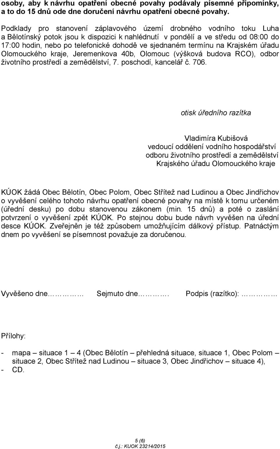 sjednaném termínu na Krajském úřadu Olomouckého kraje, Jeremenkova 40b, Olomouc (výšková budova RCO), odbor životního prostředí a zemědělství, 7. poschodí, kancelář č. 706.