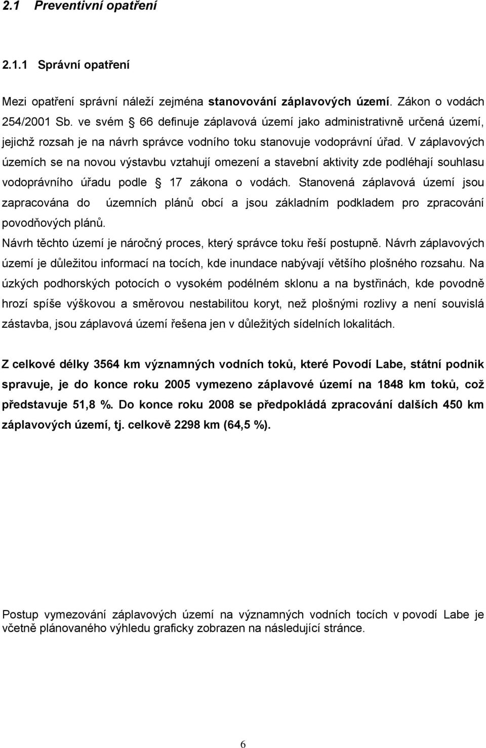 V záplavových územích se na novou výstavbu vztahují omezení a stavební aktivity zde podléhají souhlasu vodoprávního úřadu podle 17 zákona o vodách.