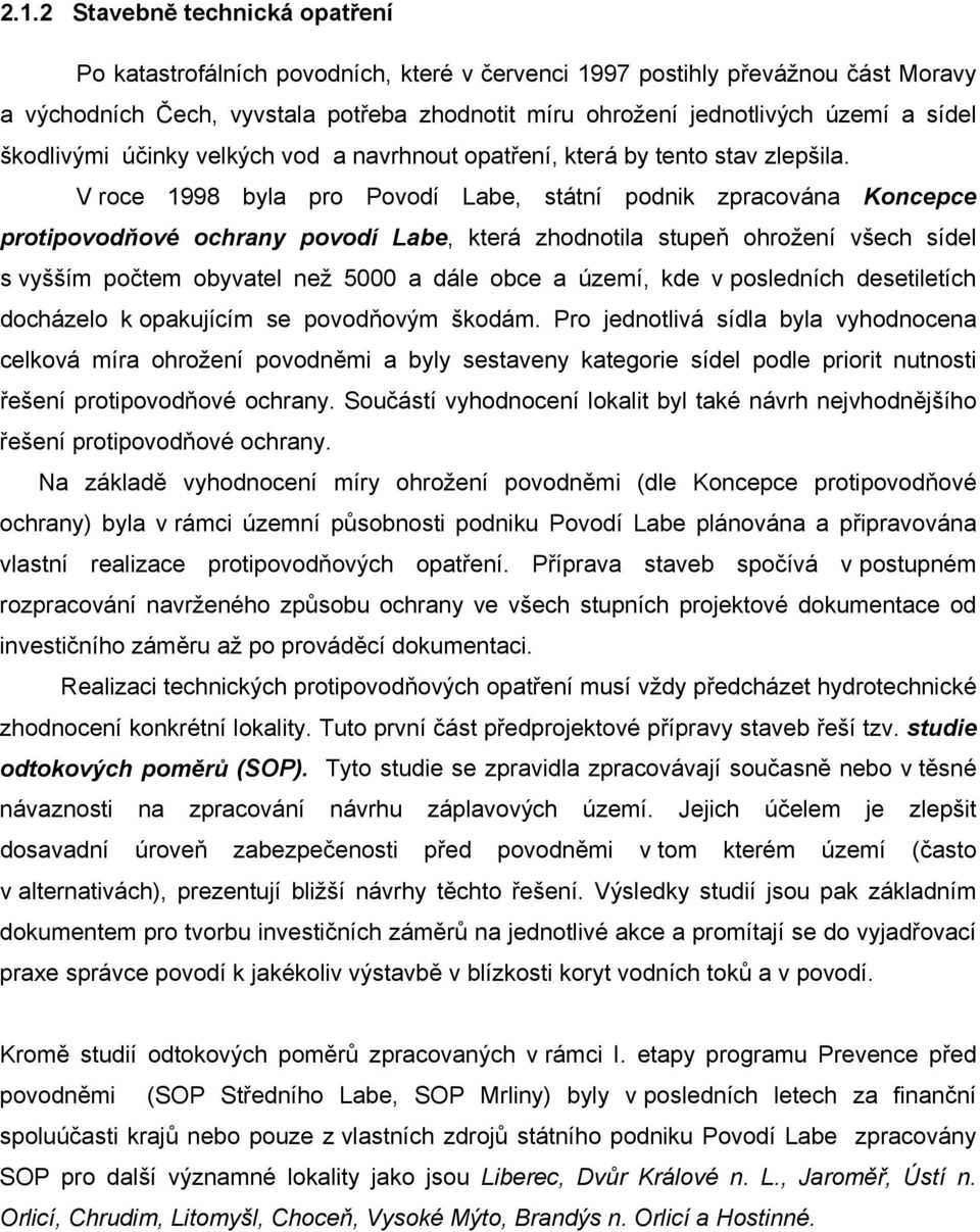 V roce 1998 byla pro Povodí Labe, státní podnik zpracována Koncepce protipovodňové ochrany povodí Labe, která zhodnotila stupeň ohrožení všech sídel s vyšším počtem obyvatel než 5000 a dále obce a