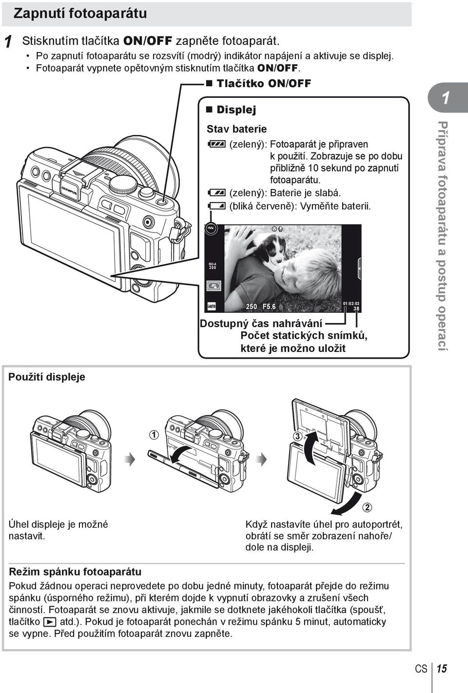 Zobrazuje se po dobu přibližně 0 sekund po zapnutí fotoaparátu. 8 (zelený): Baterie je slabá. 9 (bliká červeně): Vyměňte baterii. ISO-A 00 50 F5.