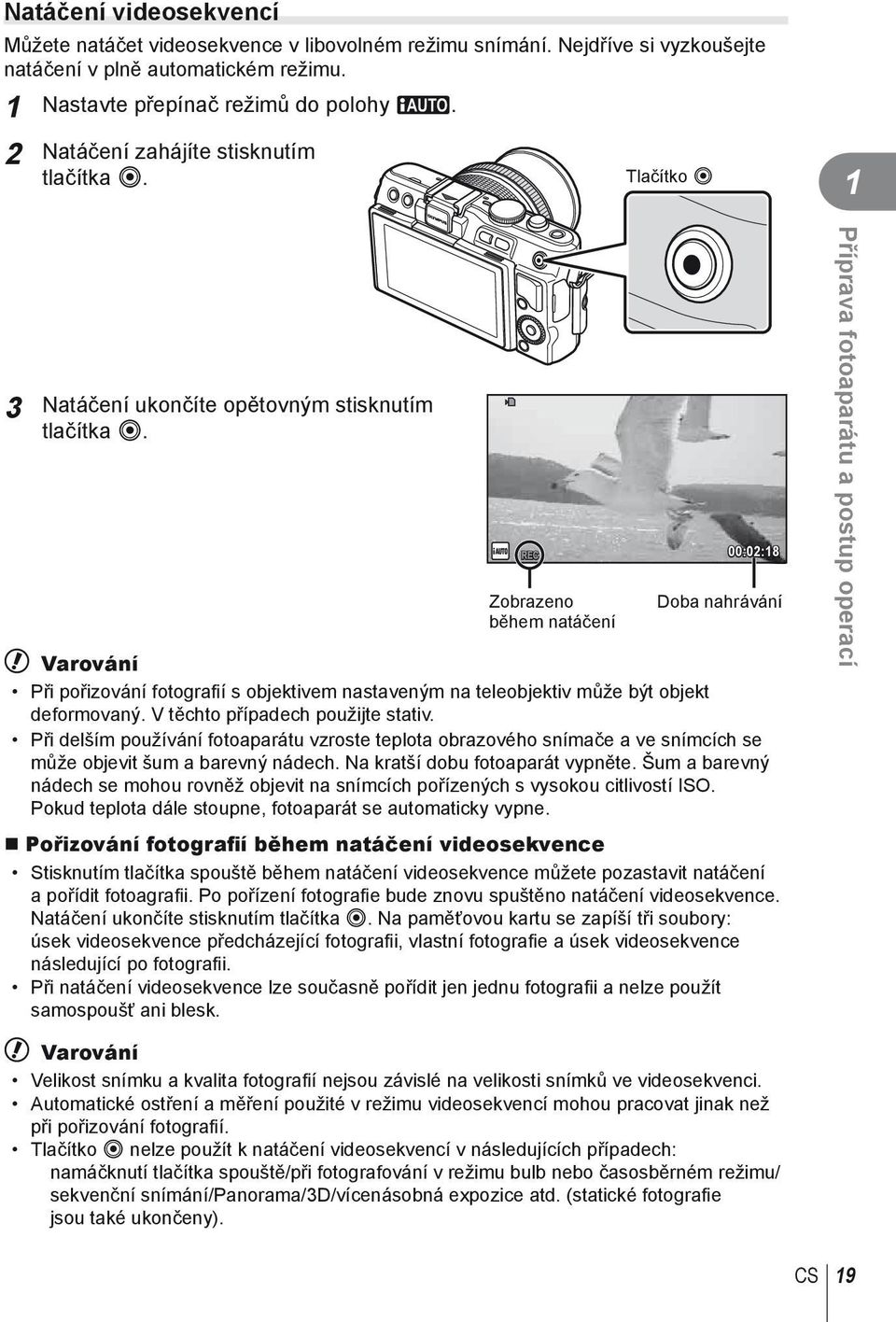 Zobrazeno během natáčení 00:0:8 Doba nahrávání # Varování Při pořizování fotografi í s objektivem nastaveným na teleobjektiv může být objekt deformovaný. V těchto případech použijte stativ.