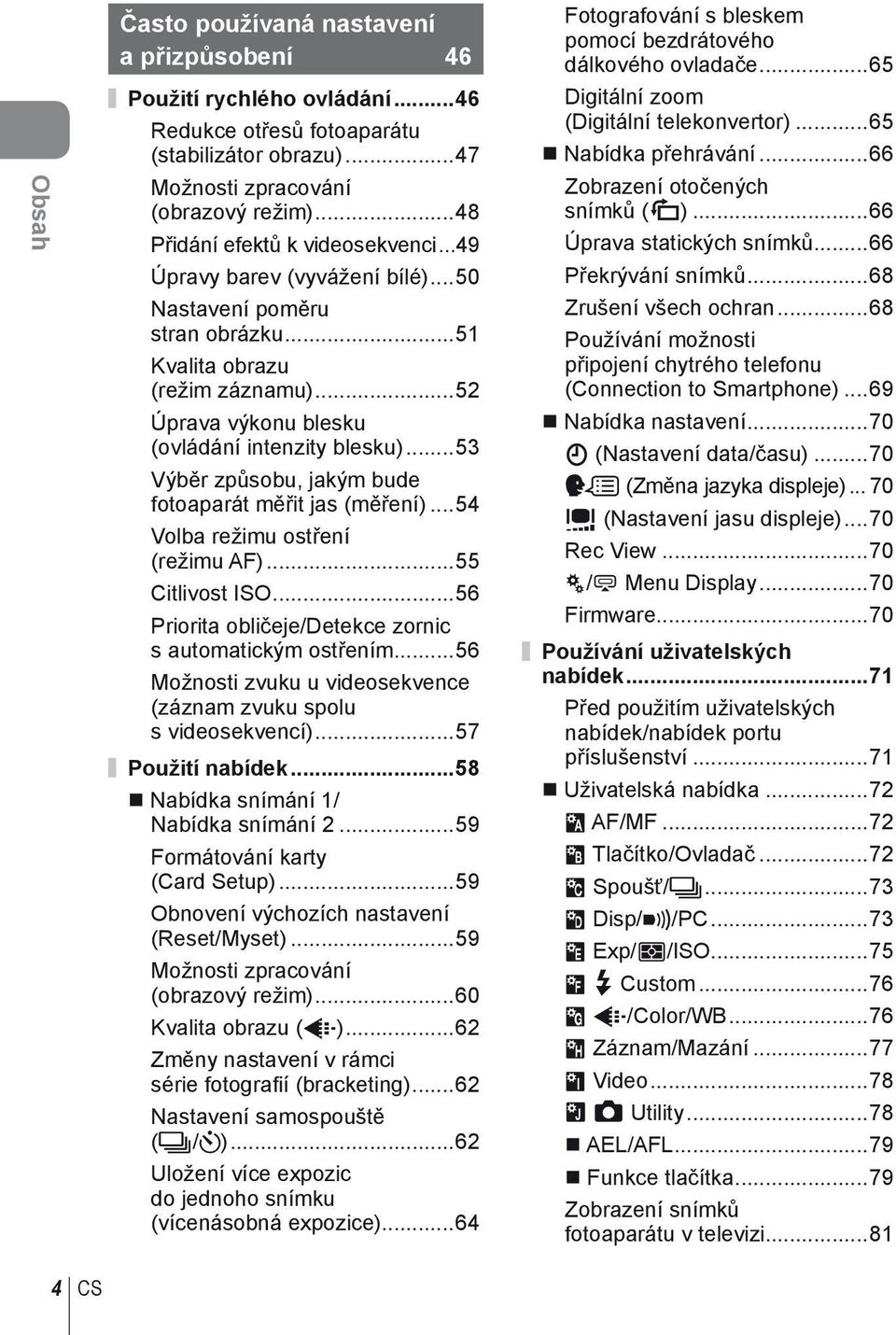 ..5 Výběr způsobu, jakým bude fotoaparát měřit jas (měření)...54 Volba režimu ostření (režimu AF)...55 Citlivost ISO...56 Priorita obličeje/detekce zornic s automatickým ostřením.