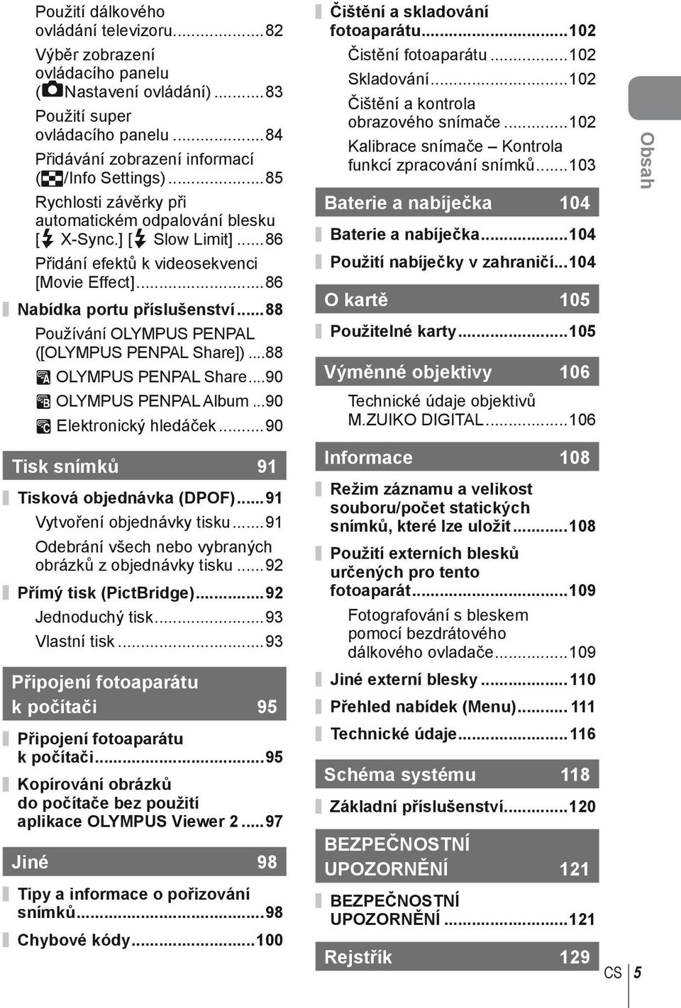 ..88 Používání OLYMPUS PENPAL ([OLYMPUS PENPAL Share])...88 A OLYMPUS PENPAL Share...90 B OLYMPUS PENPAL Album...90 C Elektronický hledáček...90 Čištění a skladování fotoaparátu...0 Čistění fotoaparátu.