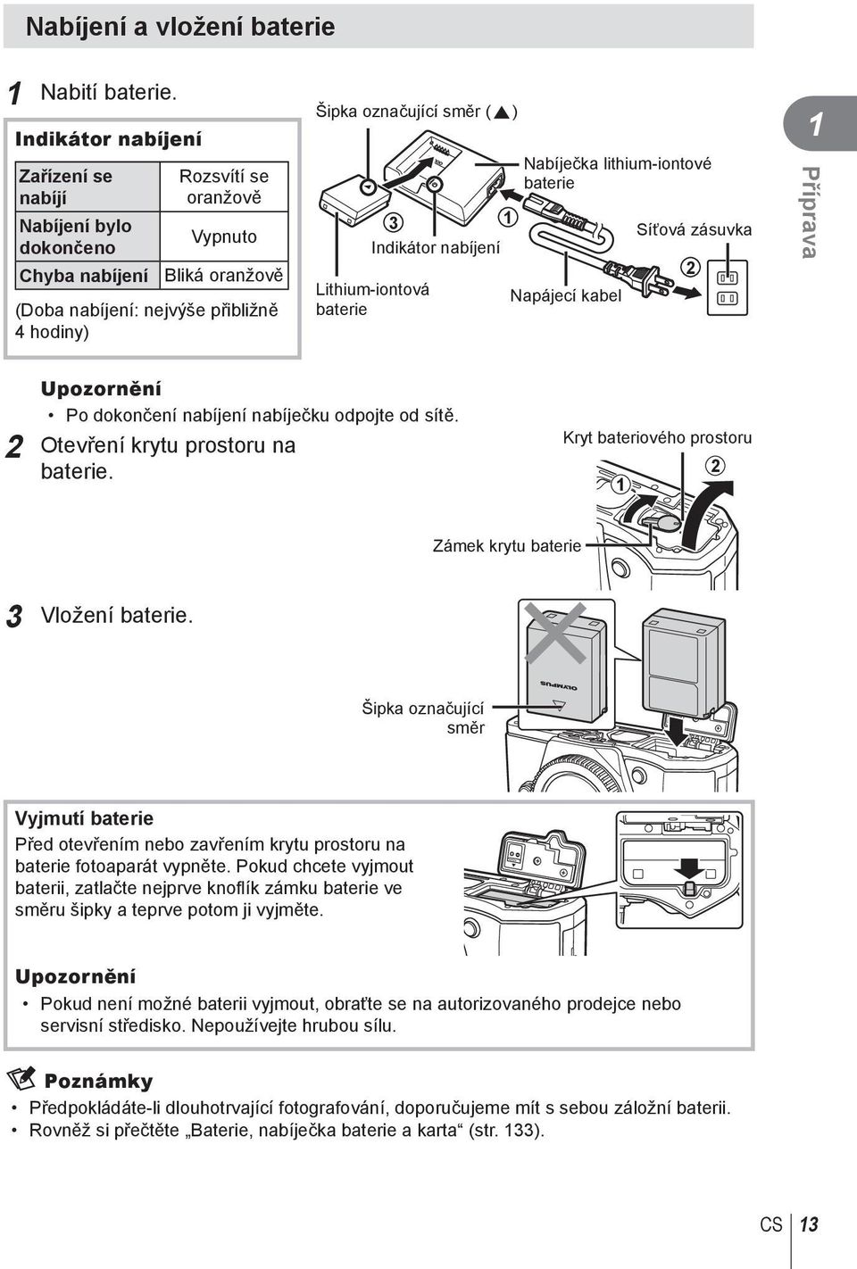 Nabíječka lithium-iontové baterie 3 Indikátor nabíjení 1 Síťová zásuvka Lithium-iontová baterie Napájecí kabel 1 Příprava Upozornění Po dokončení nabíjení nabíječku odpojte od sítě.