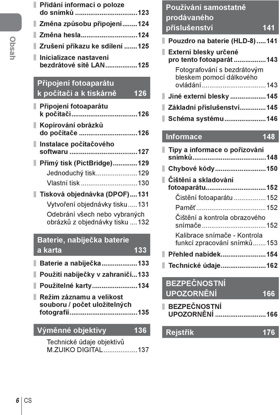 ..19 Jednoduchý tisk...19 Vlastní tisk...130 Tisková objednávka (DPOF)...131 Vytvoření objednávky tisku...131 Odebrání všech nebo vybraných obrázků z objednávky tisku.