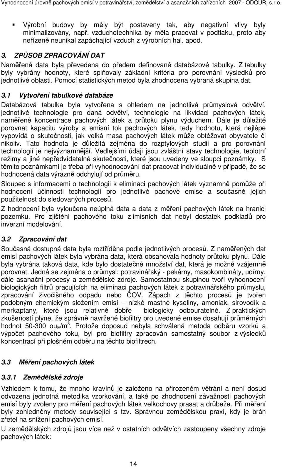 Z tabulky byly vybrány hodnoty, které splňovaly základní kritéria pro porovnání výsledků pro jednotlivé oblasti. Pomocí statistických metod byla zhodnocena vybraná skupina dat. 3.